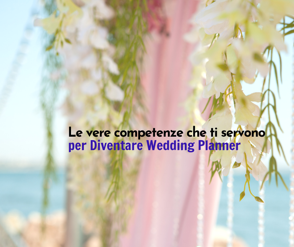 Le vere competenze che ti servono per diventare Wedding Planner